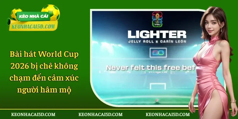 Bài hát World Cup 2026 bị chê không chạm đến cảm xúc người hâm mộ