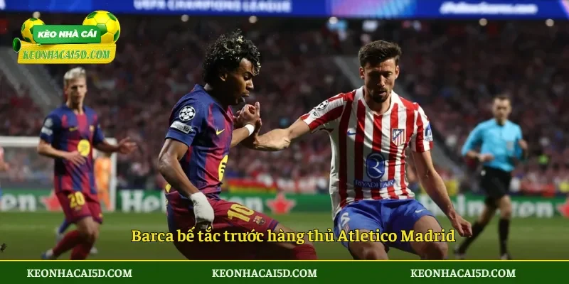 Barca bế tắc trước hàng thủ Atletico Madrid