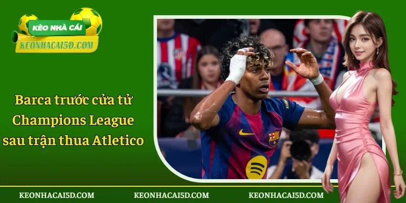 Barca trước cửa tử Champions League sau trận thua Atletico