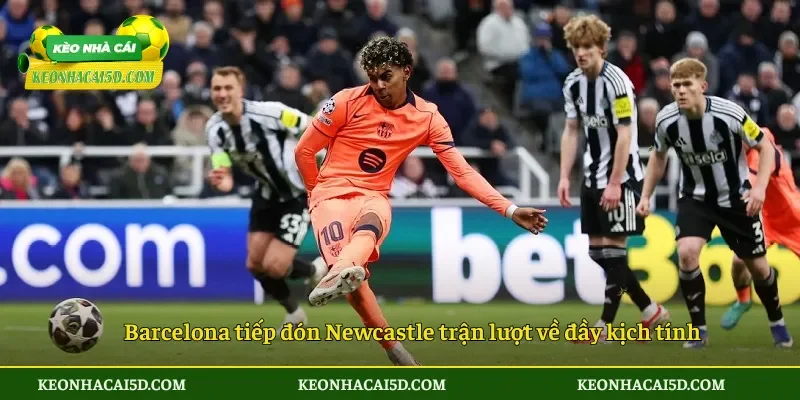 Barcelona tiếp đón Newcastle trận lượt về đầy kịch tính