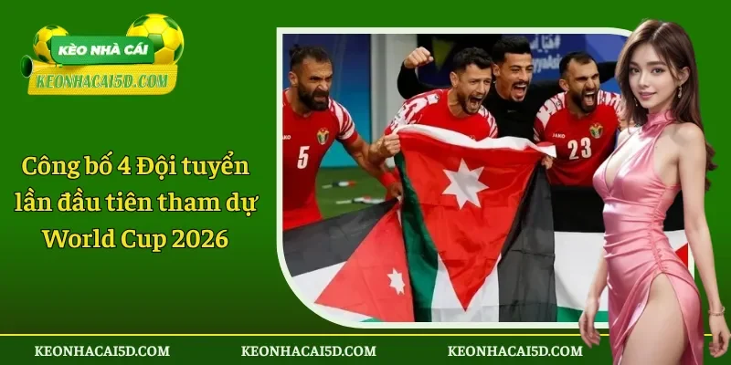 Công bố 4 Đội tuyển lần đầu tiên tham dự World Cup 2026
