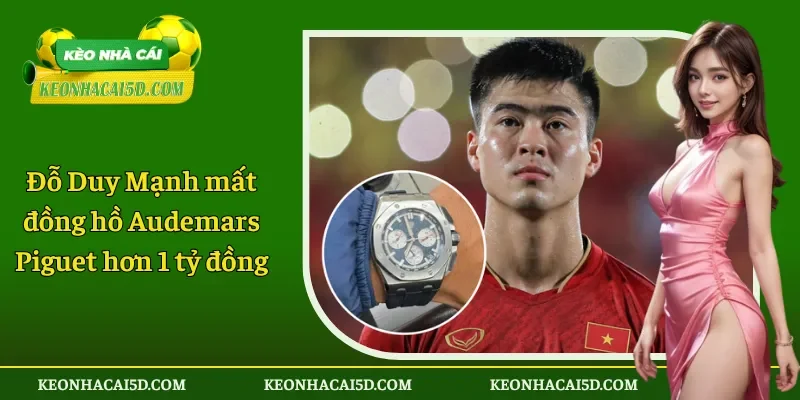 Đỗ Duy Mạnh mất đồng hồ Audemars Piguet hơn 1 tỷ đồng