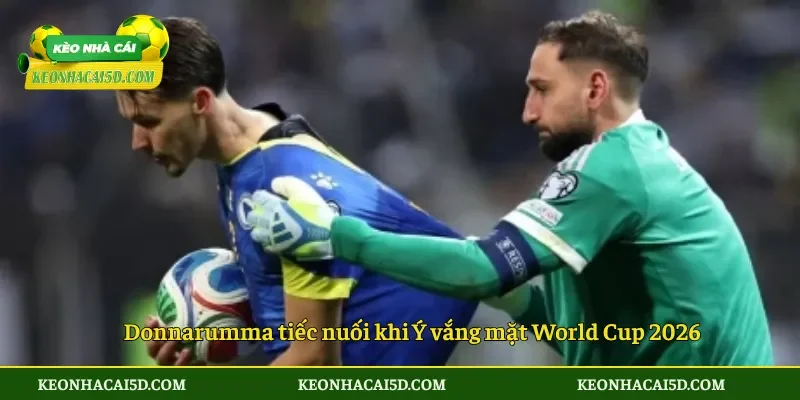 Donnarumma tiếc nuối khi Ý vắng mặt World Cup 2026