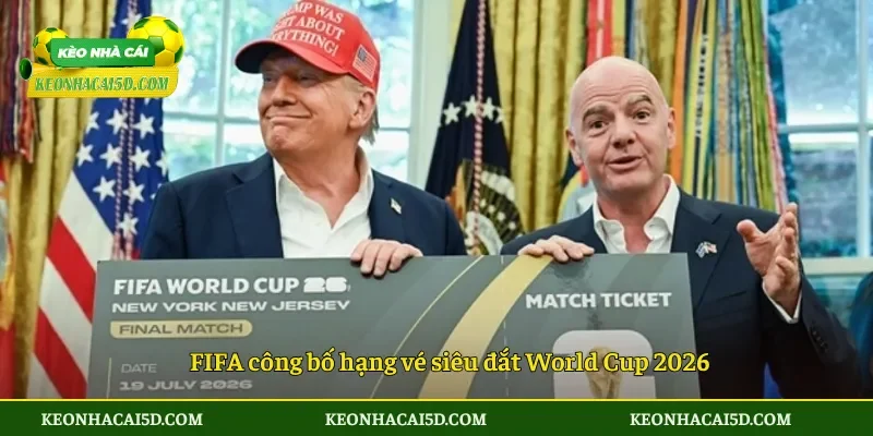 FIFA công bố hạng vé siêu đắt World Cup 2026