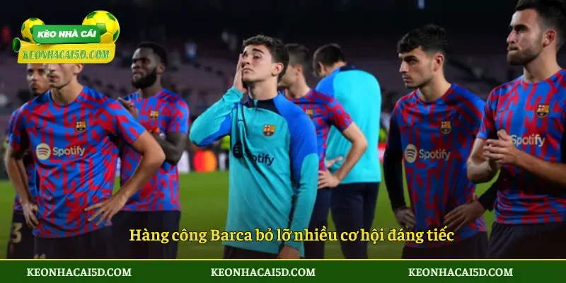 Hàng công Barca bỏ lỡ nhiều cơ hội đáng tiếc