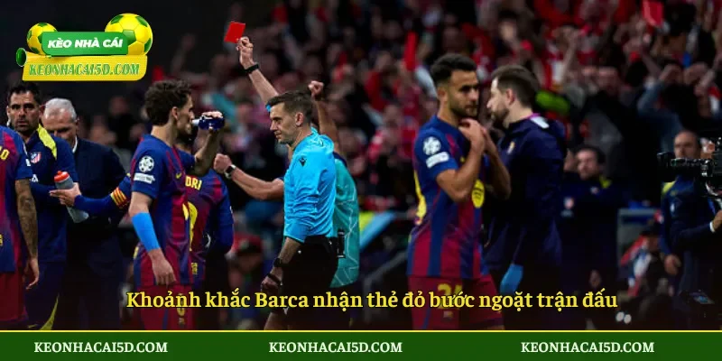 Khoảnh khắc Barca nhận thẻ đỏ bước ngoặt trận đấu
