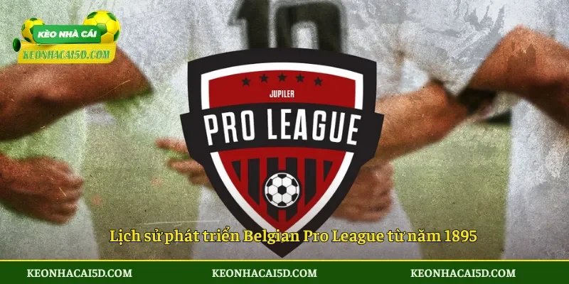 Lịch sử phát triển Belgian Pro League từ năm 1895