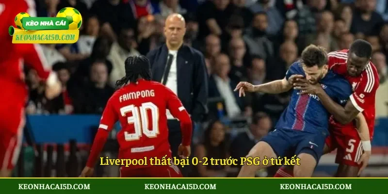 Liverpool thất bại 0-2 trước PSG ở tứ kết