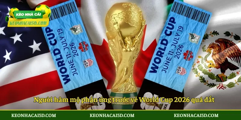 Người hâm mộ phản ứng trước vé World Cup 2026 quá đắt