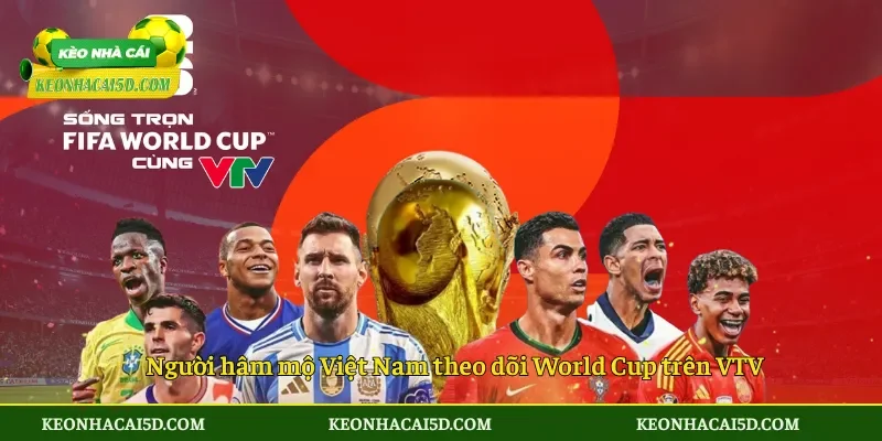 Bản quyền World Cup 2026 4 Người hâm mộ Việt Nam theo dõi World Cup trên VTV