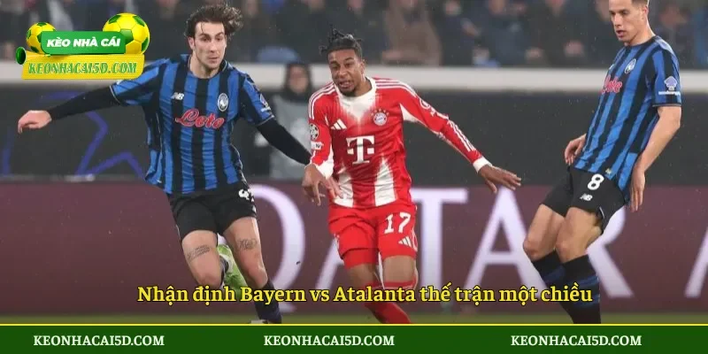 Nhận định Bayern vs Atalanta thế trận một chiều