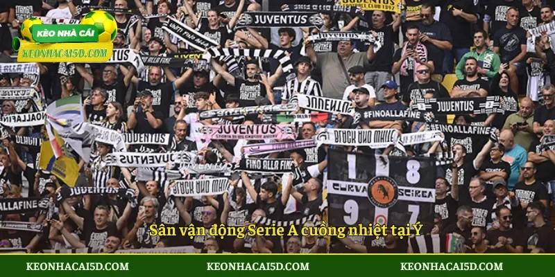 Sân vận động Serie A cuồng nhiệt tại Ý