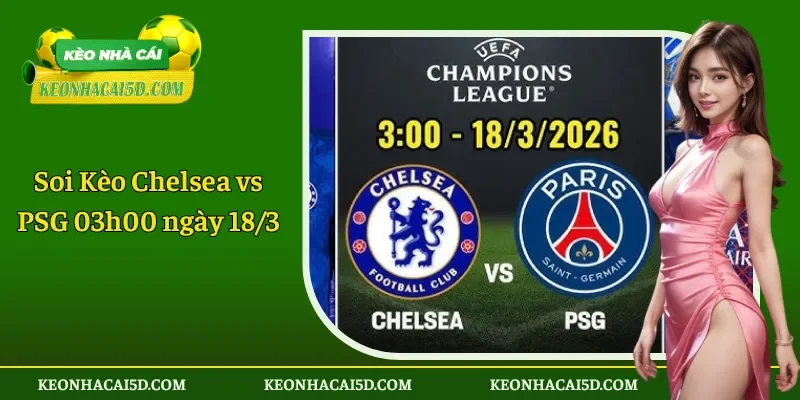 Soi Kèo Chelsea vs PSG 03h00 ngày 18-3