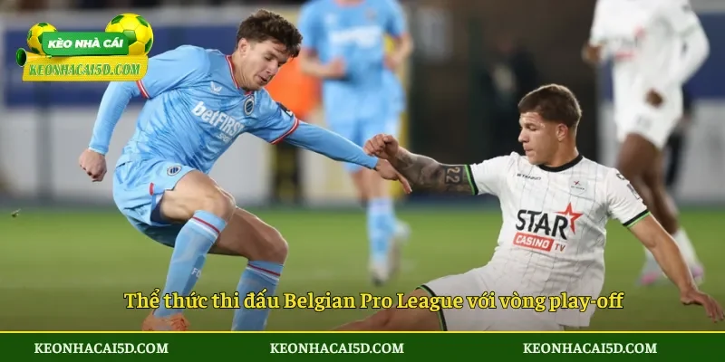 Thể thức thi đấu Belgian Pro League với vòng play-off