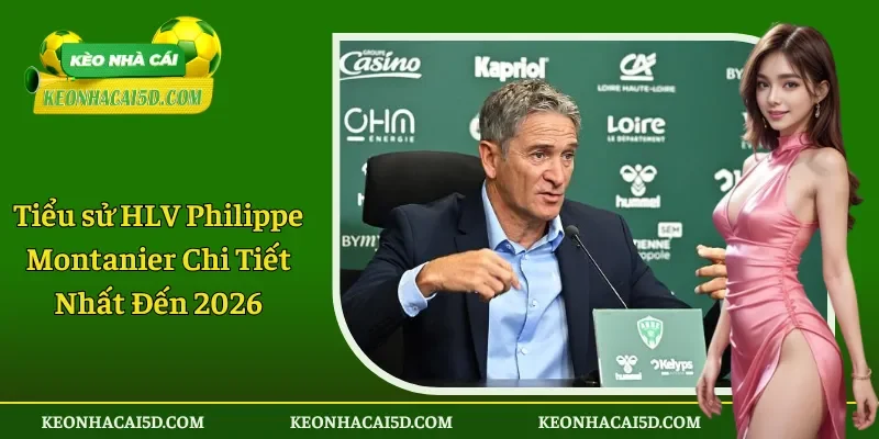 Tiểu sử HLV Philippe Montanier Chi Tiết Nhất Đến 2026