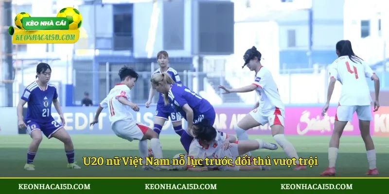 U20 nữ Việt Nam nỗ lực trước đối thủ vượt trội