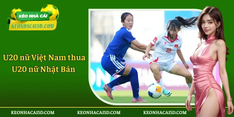 U20 nữ Việt Nam thua U20 nữ Nhật Bản