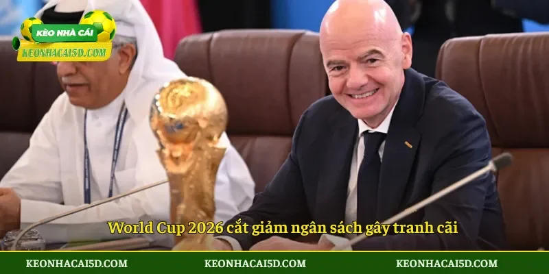 World Cup 2026 cắt giảm ngân sách gây tranh cãi