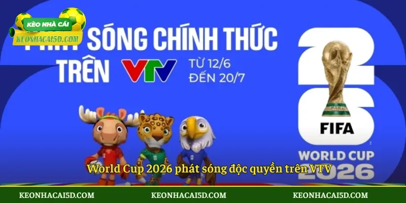 Bản quyền World Cup 2026 2 World Cup 2026 phát sóng độc quyền trên VTV